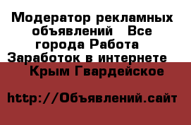 Модератор рекламных объявлений - Все города Работа » Заработок в интернете   . Крым,Гвардейское